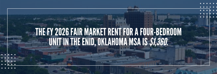 <p>The FY 2026 Fair Market Rent for a four-bedroom unit in the Enid, Oklahoma MSA is $1,360.</p>